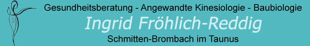 Gesundheitsberatung - Angewandte Kinesiologie - Baubiologie Ingrid Fröhlich-Reddig  Schmitten-Brombach im Taunus